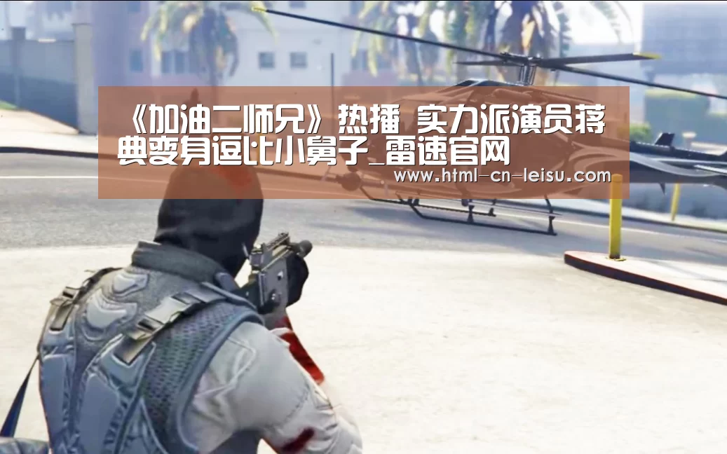 《加油二师兄》热播 实力派演员蒋典变身逗比小舅子_雷速官网(图3) 雷速体育网页端