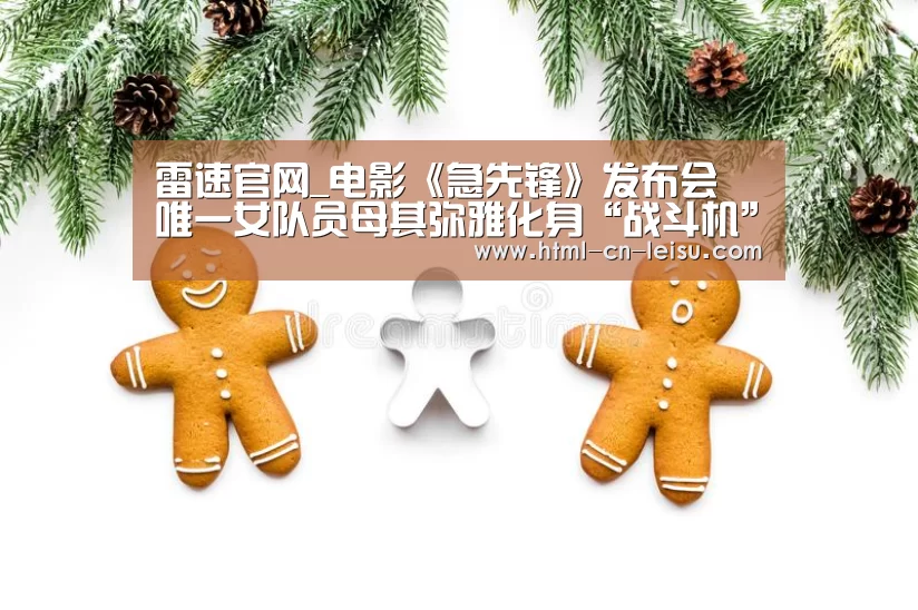 雷速官网_电影《急先锋》发布会 唯一女队员母其弥雅化身“战斗机”(图4) 雷速官网