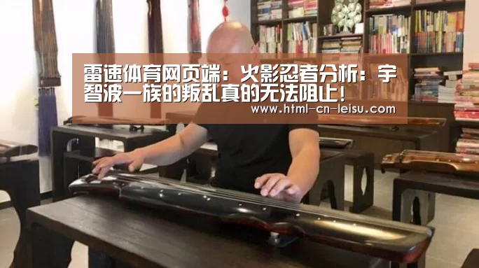 雷速体育网页端:火影忍者分析:宇智波一族的叛乱真的无法阻止!(图3) 雷速体育