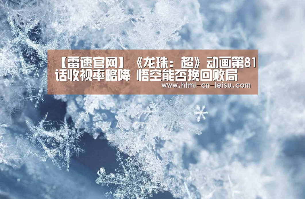 【雷速官网】《龙珠:超》动画第81话收视率略降 悟空能否挽回败局(图3) 雷速体育比分直播